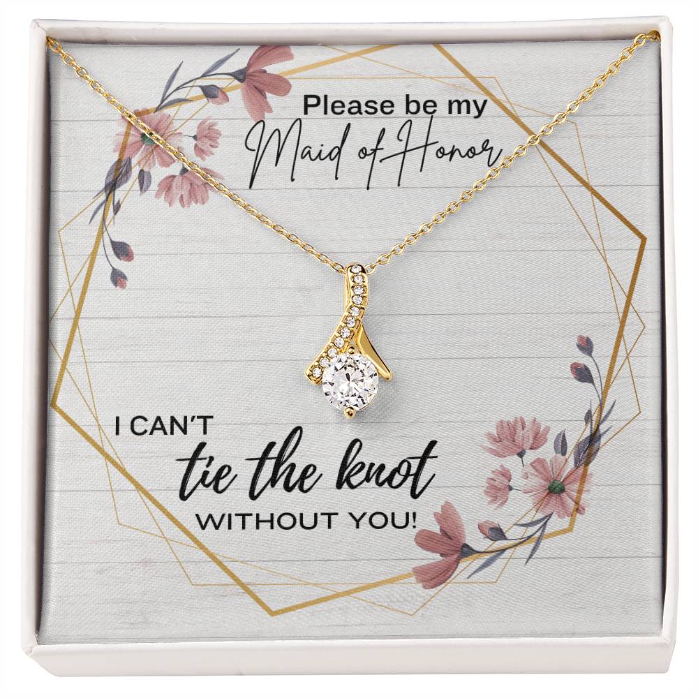 Please be my Maid of Honor